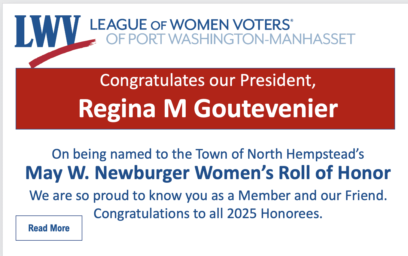 A congratulatory announcement for Regina M Goutevenier, president of the League of Women Voters of Port Washington-Manhasset, named to the 2025 May W. Newburger Women’s Roll of Honor.
